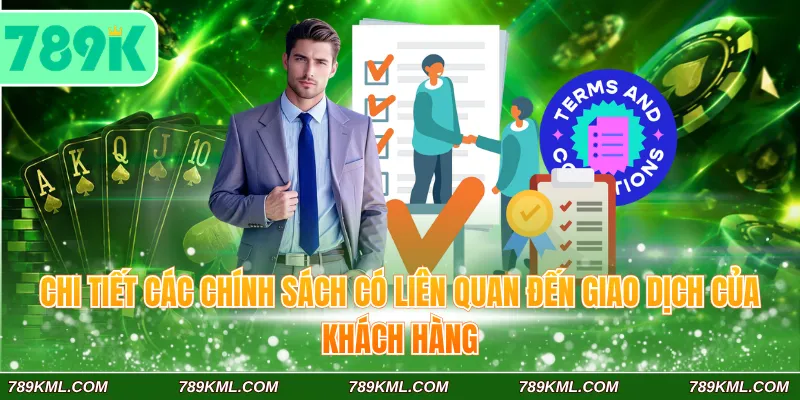 Điều Khoản Điều Kiện 789K 3 Chi tiết các chính sách có liên quan đến giao dịch của khách hàng