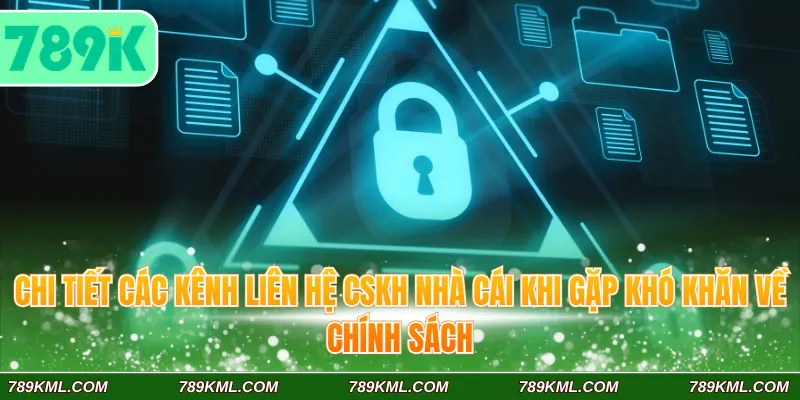 Chính Sách Bảo Mật 789K - Toàn Bộ Quy Định Cần Biết 4 Chi tiết các kênh liên hệ CSKH nhà cái khi gặp khó khăn về chính sách