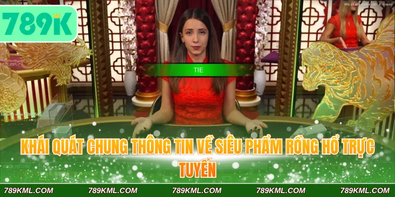 Rồng Hổ – Trò Chơi Casino Trực Tuyến Đặt Tiền Thắng Lớn 2 Khái quát chung thông tin về siêu phẩm rồng hổ trực tuyến