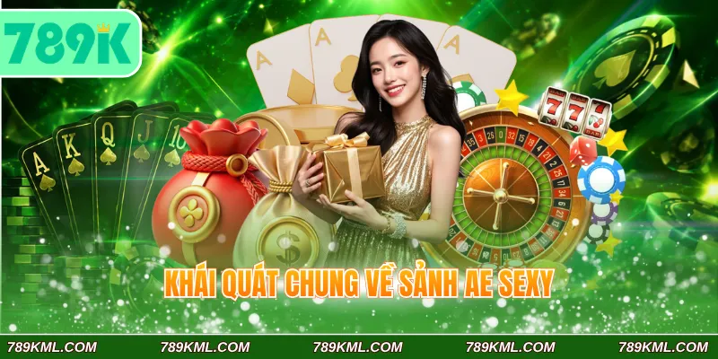 Sảnh AE Sexy 789K - Khám Phá Ưu Điểm Và Top Game Tại Sảnh 2 Khái quát chung về sảnh AE Sexy 789K