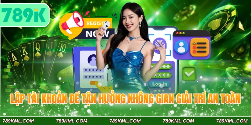 Lập tài khoản để tận hưởng không gian giải trí an toàn