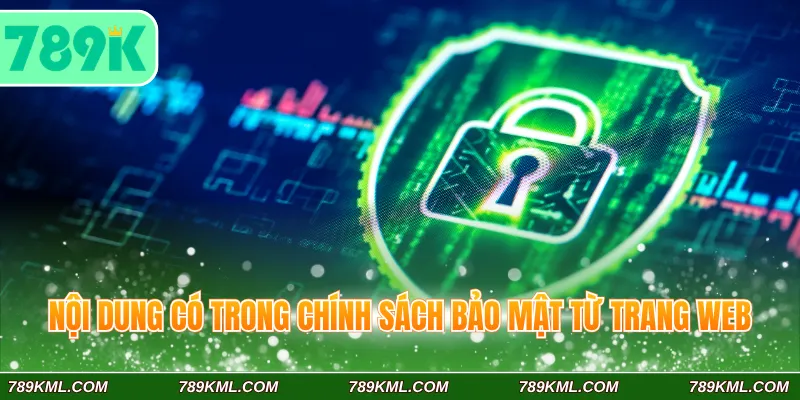 Chính Sách Bảo Mật 789K - Toàn Bộ Quy Định Cần Biết 1 Nội dung có trong chính sách bảo mật 789K từ trang web
