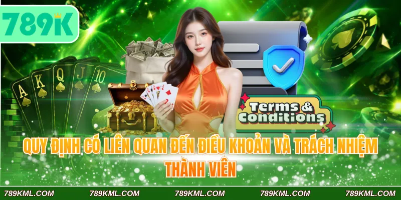 Điều Khoản Điều Kiện 789K 4 Quy định có liên quan đến điều khoản và trách nhiệm thành viên