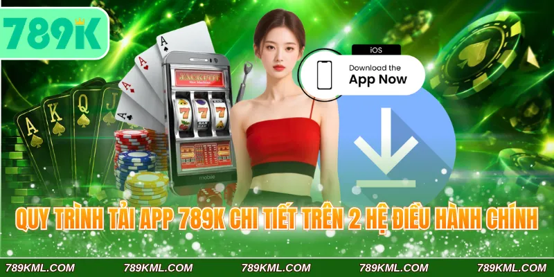 Quy Trình Tải App 789K Đầy Đủ Cho 2 Hệ Điều Hành Phổ Biến 3 Quy trình tải app 789K chi tiết trên 2 hệ điều hành chính
