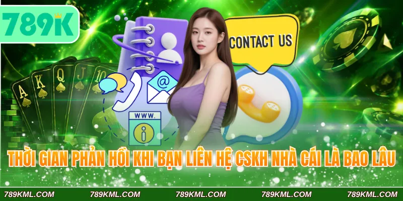 Liên Hệ 789K 2 Thời gian phản hồi khi bạn liên hệ CSKH nhà cái là bao lâu