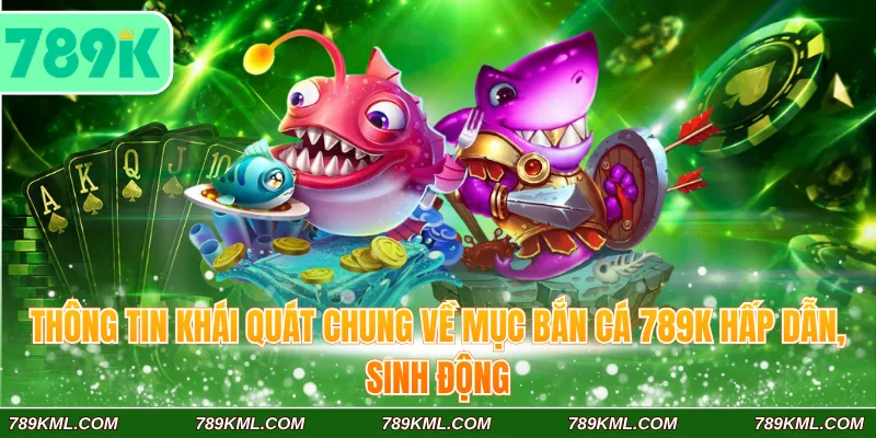 Bắn Cá 789K 1 Thông tin khái quát chung về mục bắn cá 789K hấp dẫn, sinh động
