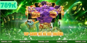 Top game nổ hũ đổi thưởng 789K