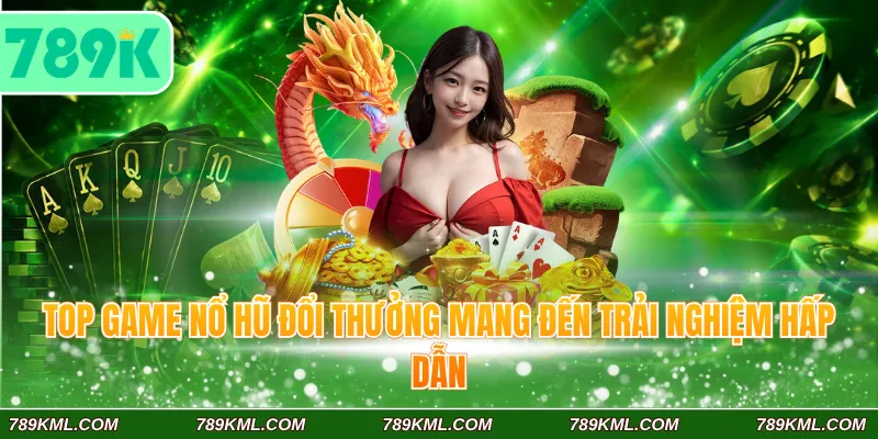 Top Game Nổ Hũ Đổi Thưởng 789K Bùng Nổ Jackpot Siêu Khủng 2 Top game nổ hũ đổi thưởng 789K mang đến trải nghiệm hấp dẫn