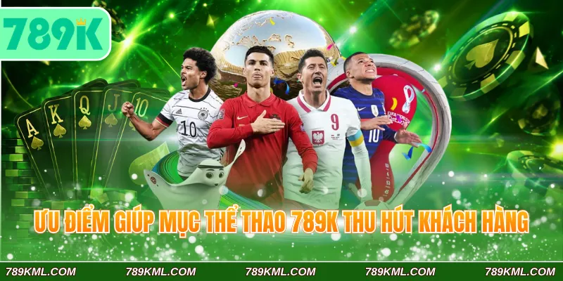 Thể Thao 789K - Kênh Cá Cược Uy Tín Hàng Đầu Châu Á 2 Ưu điểm giúp mục thể thao 789K thu hút khách hàng